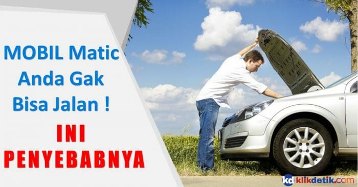 Cari Tahu Penyebab Mobil Matic Posisi Tidak Mau Jalan