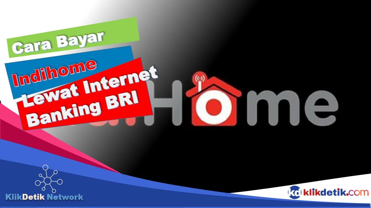 Cara Bayar Indihome Lewat Internet Banking BRI