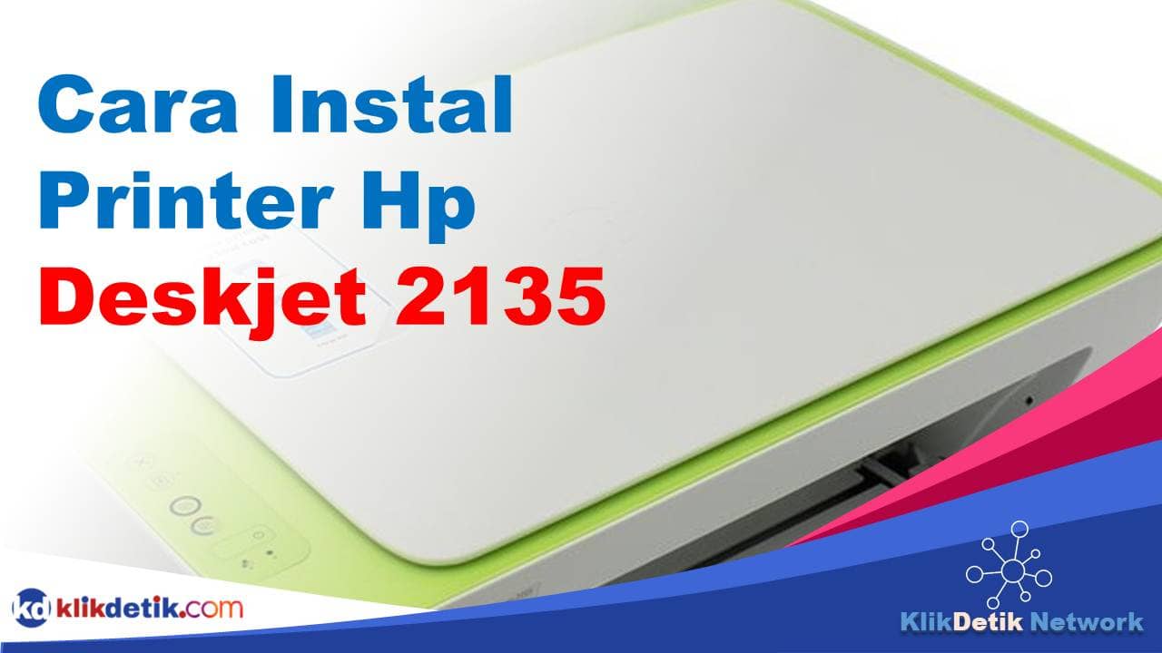 Cara Instal Printer Hp Deskjet 2135 Tidak Ribet - Klikdetikcom