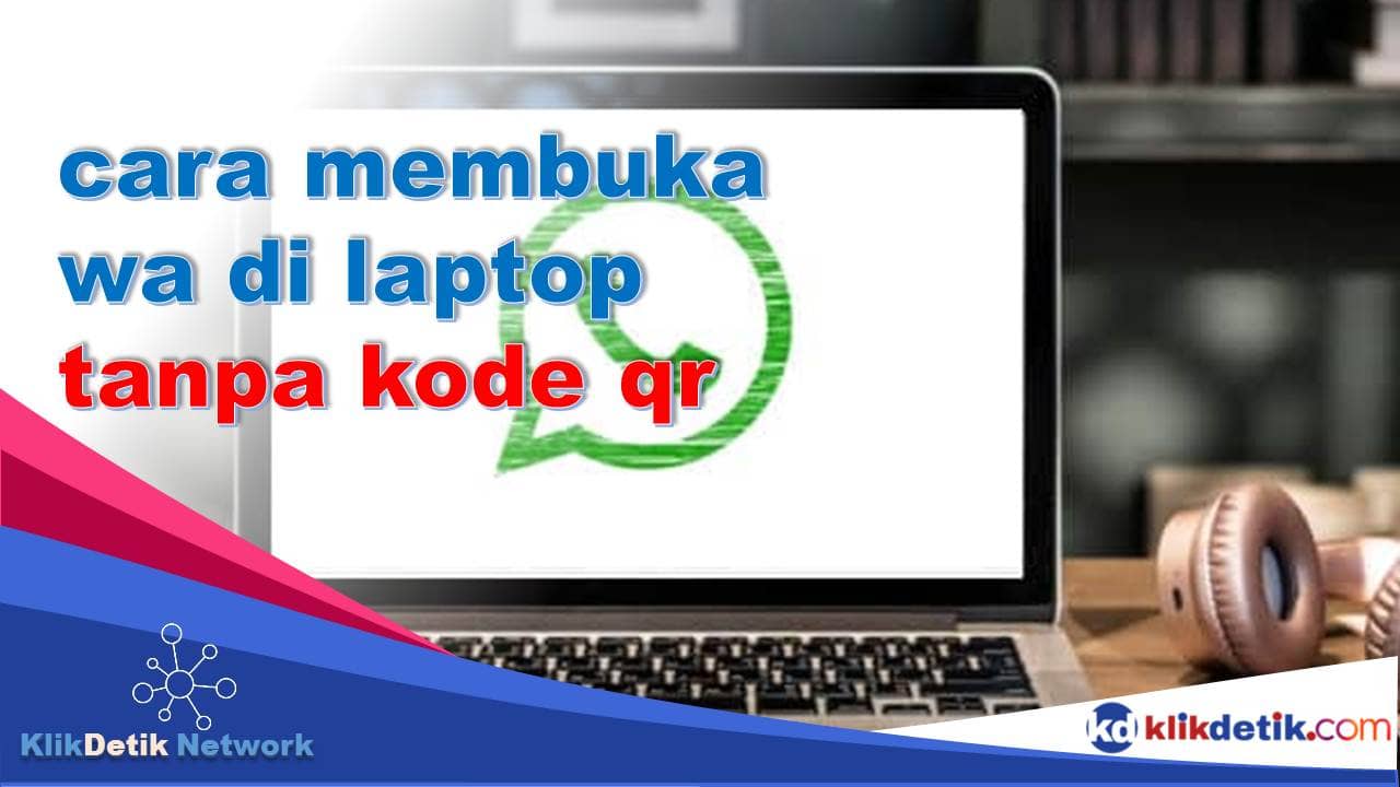 Cara Membuka Wa Di Laptop Tanpa Kode QR