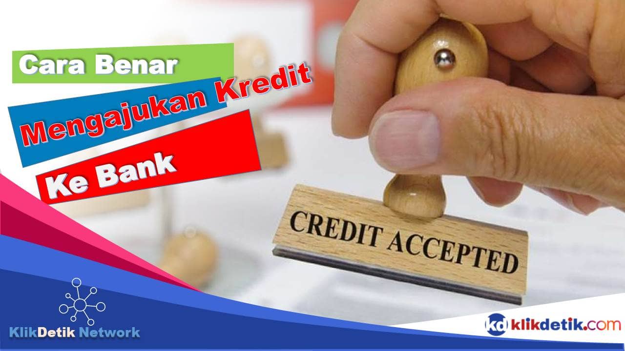 Cara Benar Mengajukan Kredit ke Bank yang Diterima
