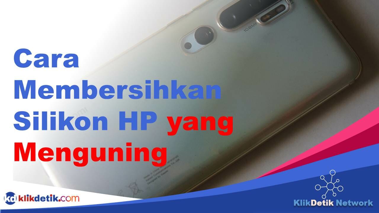 Cara Membersihkan Silikon HP yang Menguning