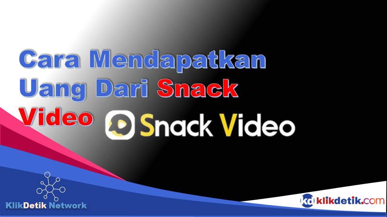 Cara Mendapatkan Uang Dari Snack Video