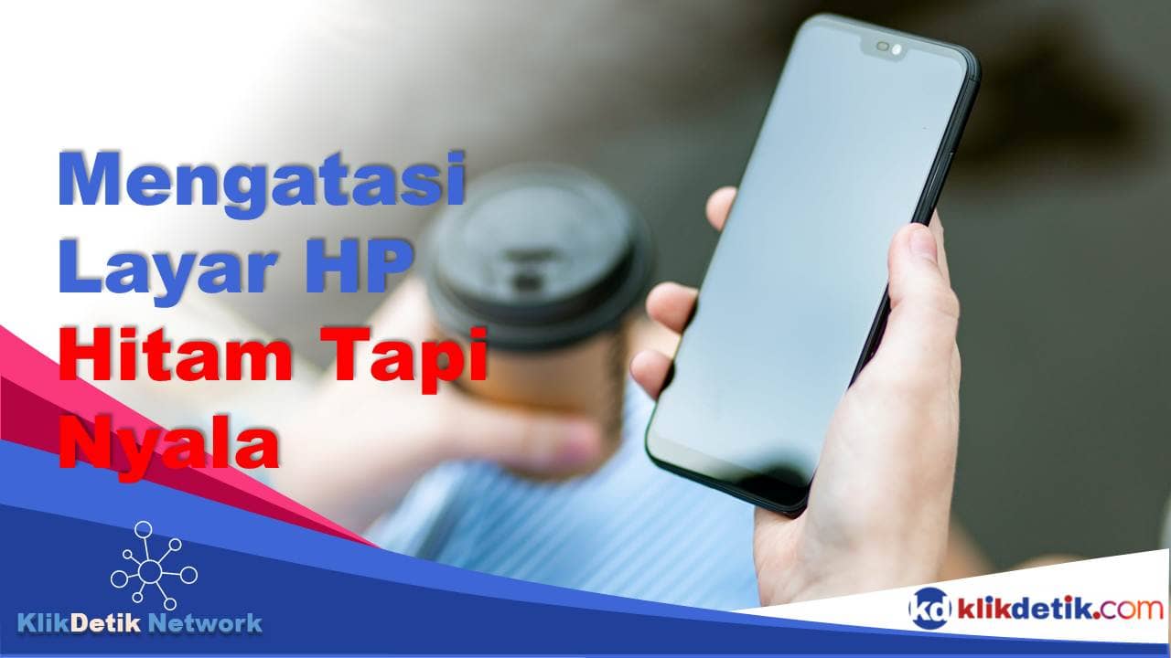 Cara Mengatasi Layar HP Hitam Tapi Nyala