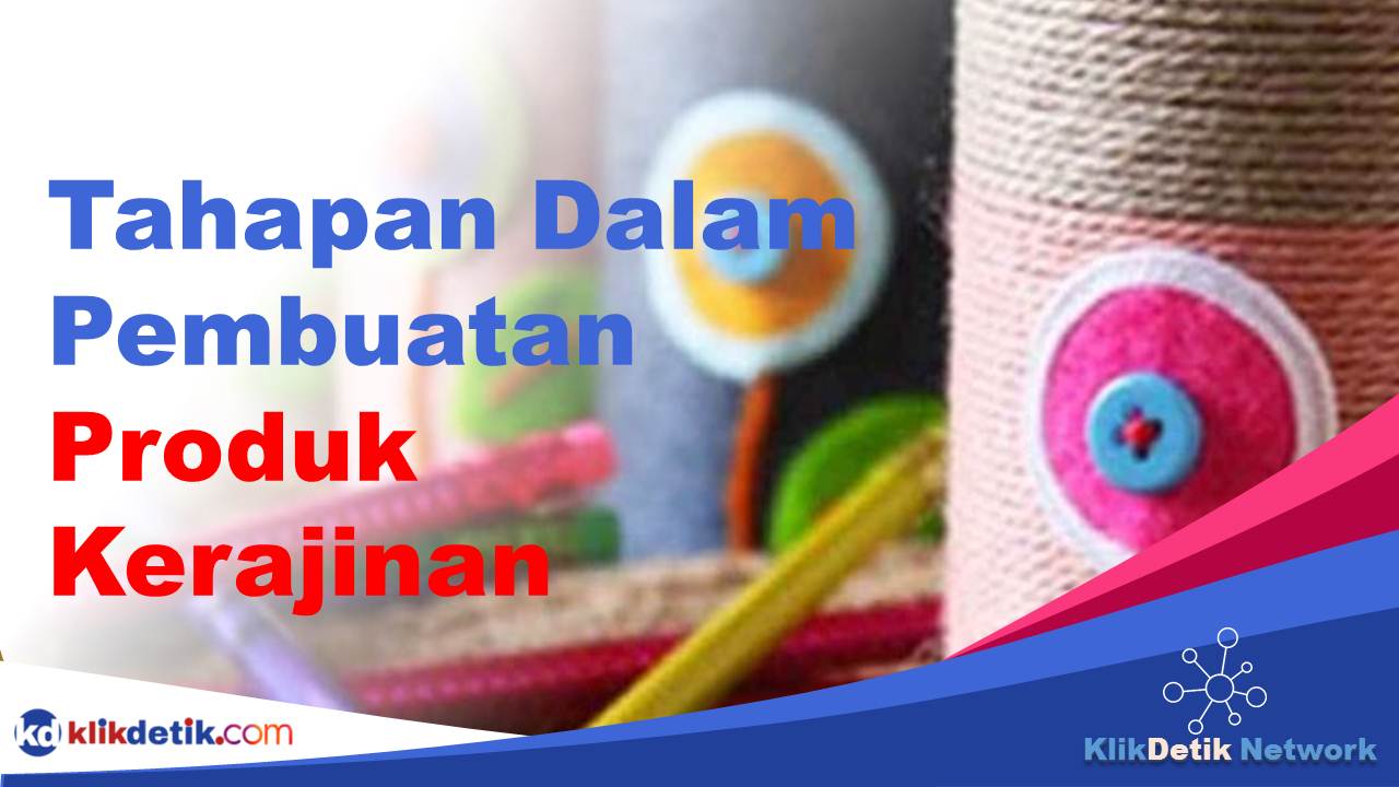 Tahapan Dalam Pembuatan Produk Kerajinan Dari Bahan Alam Maupun Buatan Adalah