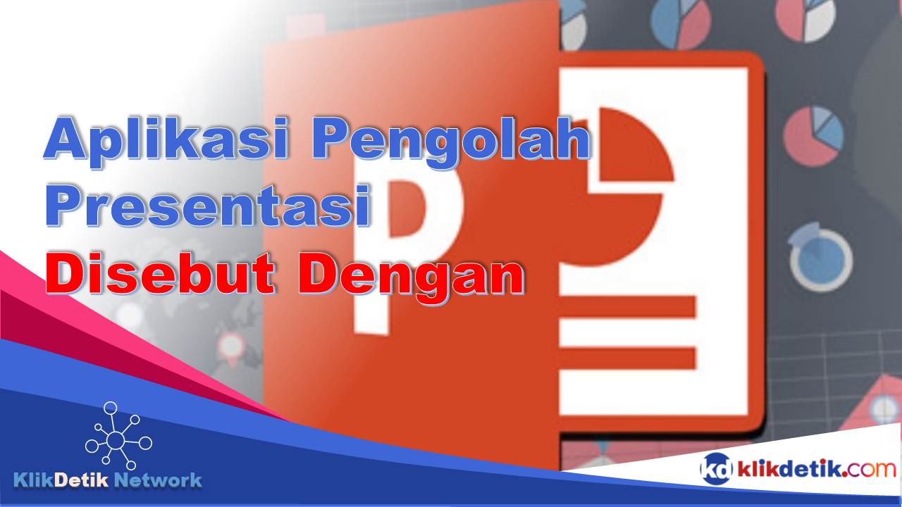 Aplikasi Pengolah Presentasi Disebut Dengan