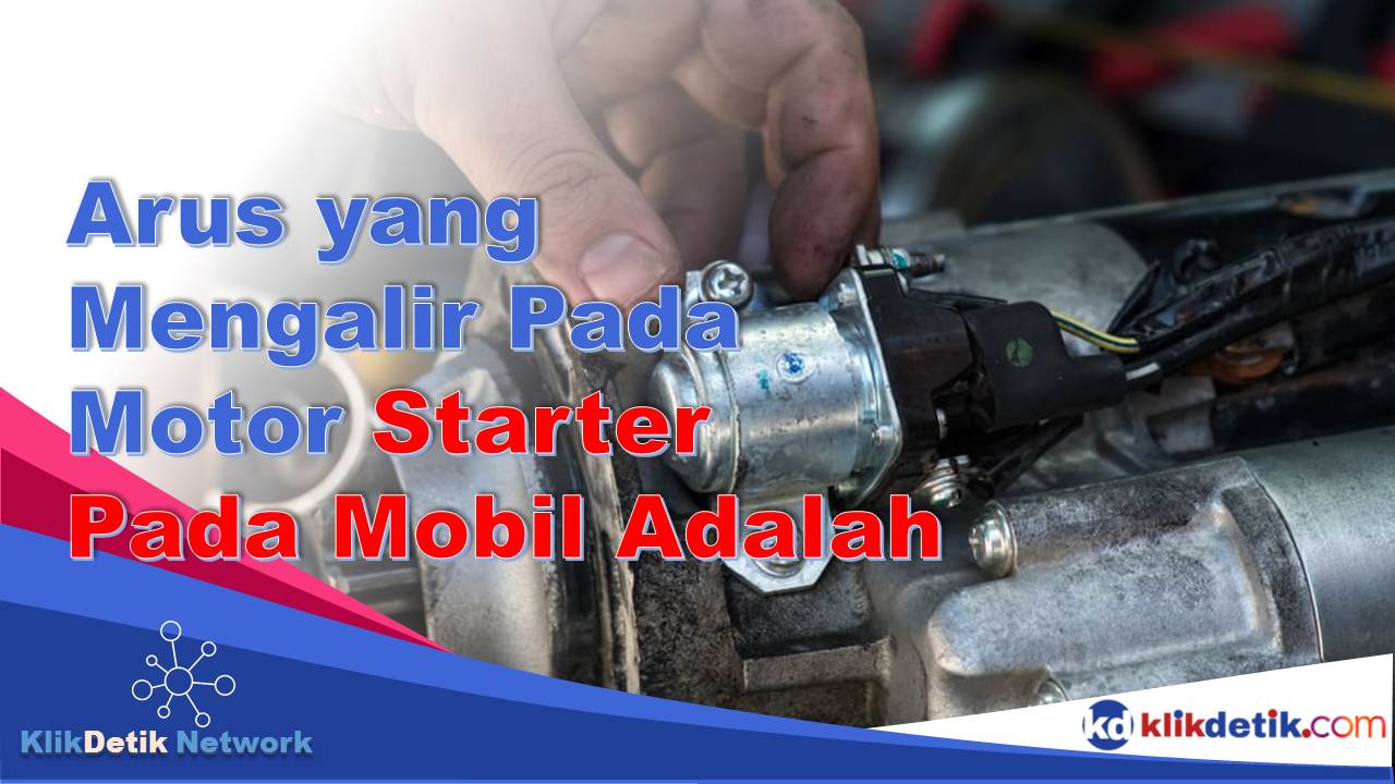 Arus yang Mengalir Pada Motor Starter Pada Mobil Adalah