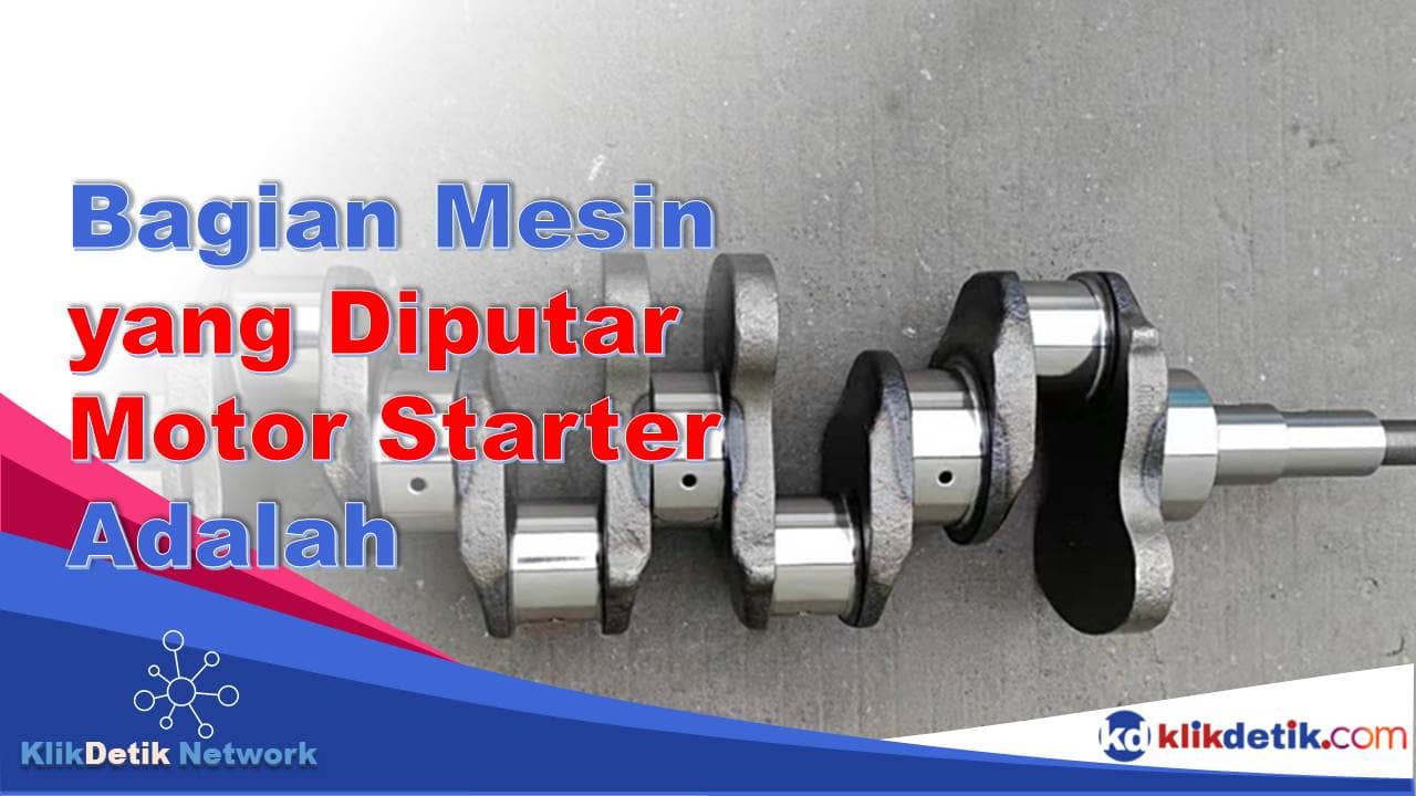 Bagian Mesin yang Diputar Motor Starter Adalah