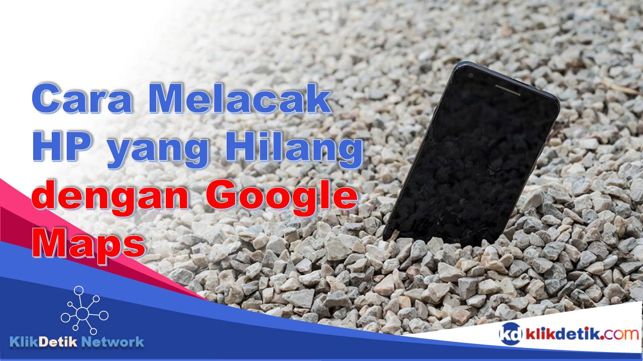 Cara Melacak HP yang Hilang dengan Google Maps