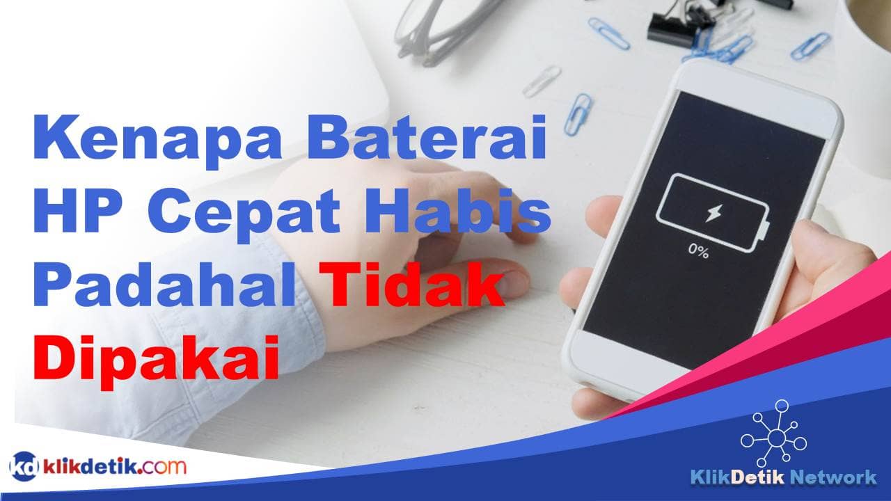 Kenapa Baterai HP Cepat Habis Padahal Tidak Dipakai