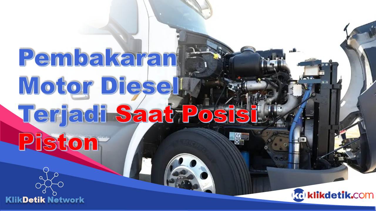 Pembakaran Pada Motor Diesel Terjadi Pada Saat Posisi Piston