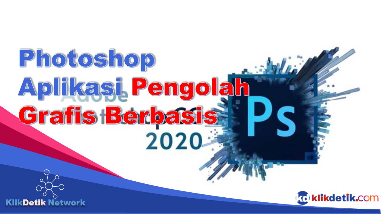 Photoshop Merupakan Aplikasi Pengolah Grafis yang Berbasis