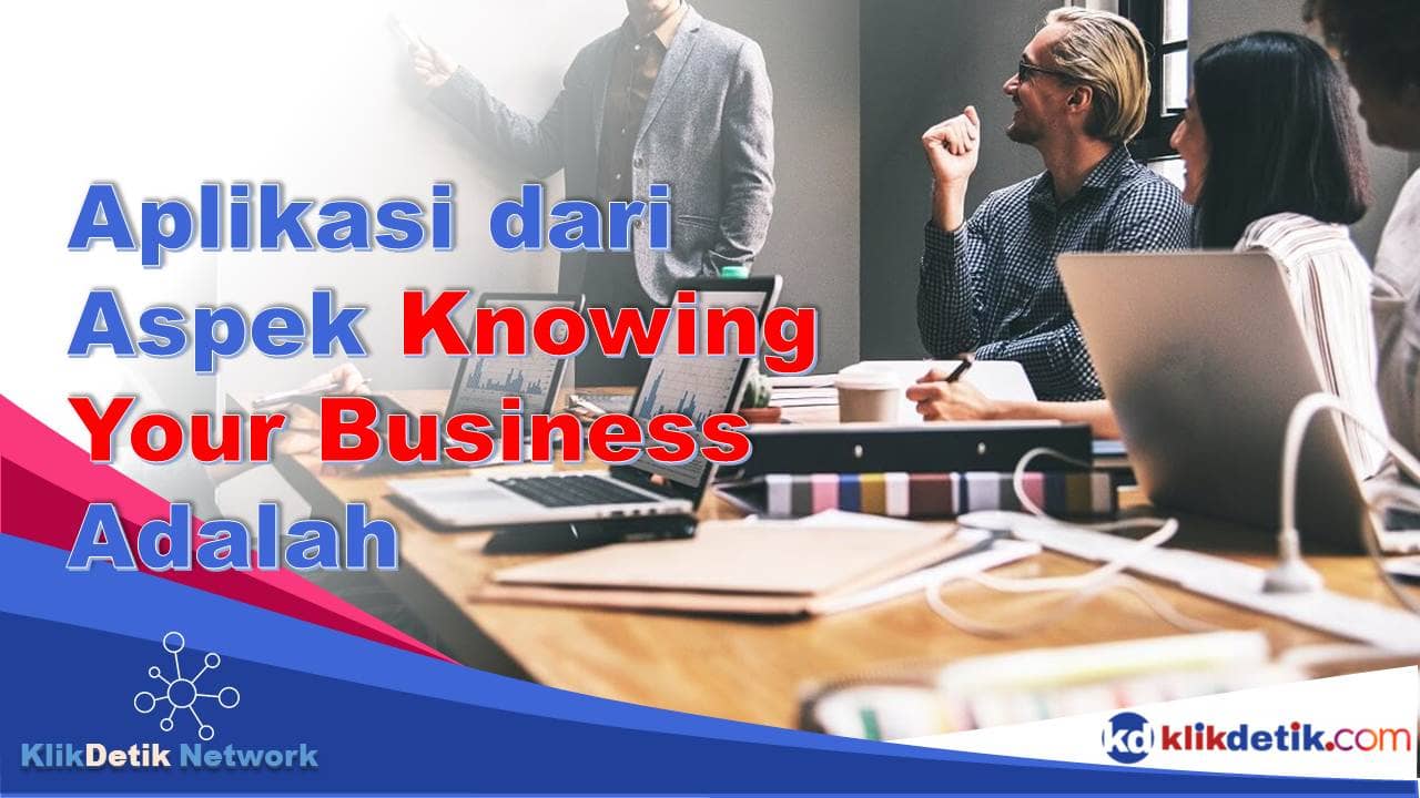 Aplikasi dari Aspek Knowing Your Business Adalah