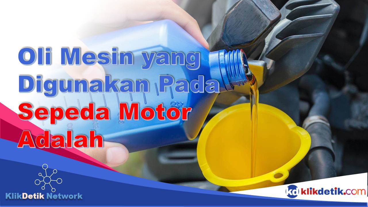 Oli Mesin yang Digunakan Pada Sepeda Motor Adalah