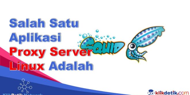 Salah Satu Aplikasi Proxy Server Pada Sistem Operasi Linux Adalah