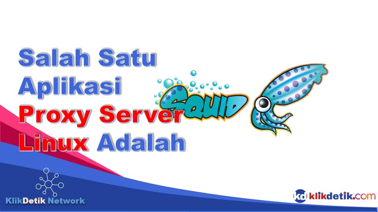 Salah Satu Aplikasi Proxy Server Pada Sistem Operasi Linux Adalah