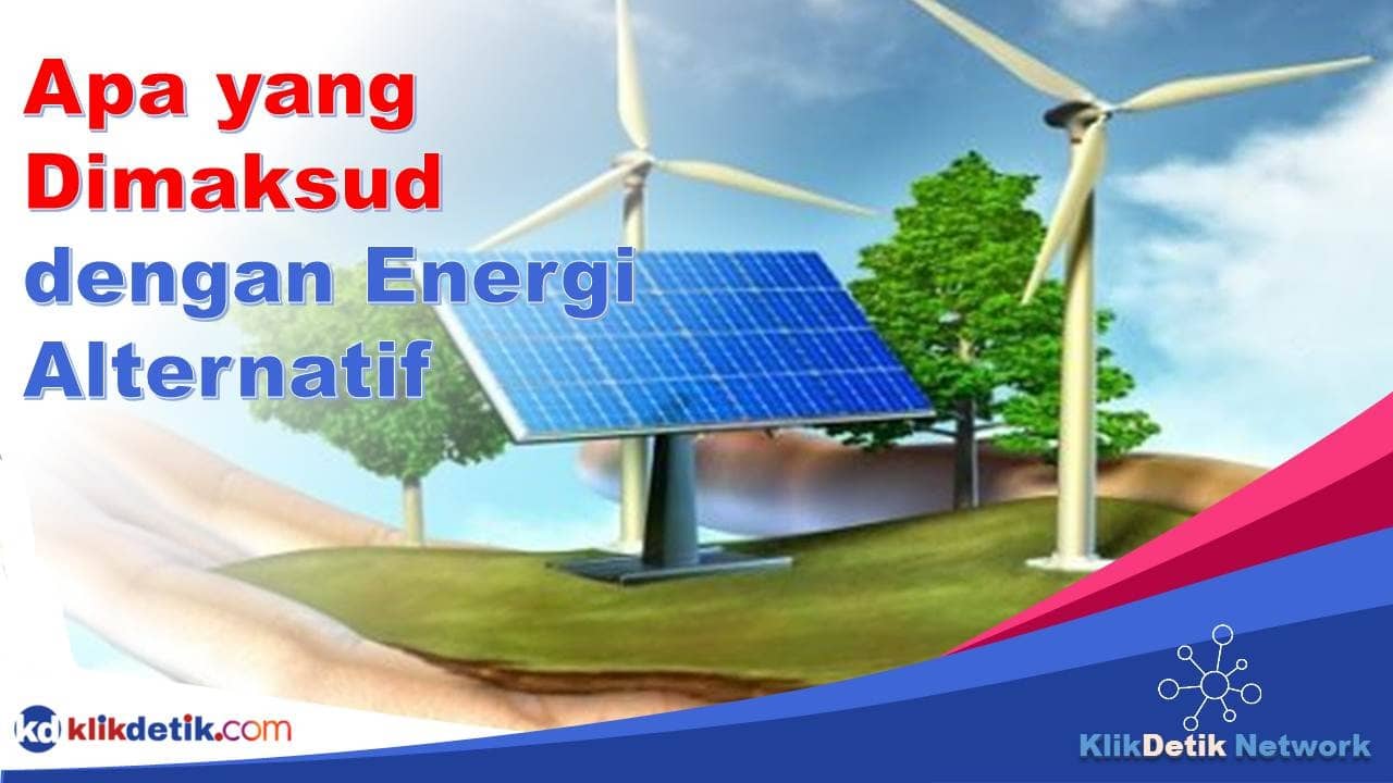 Apa yang Dimaksud dengan Energi Alternatif