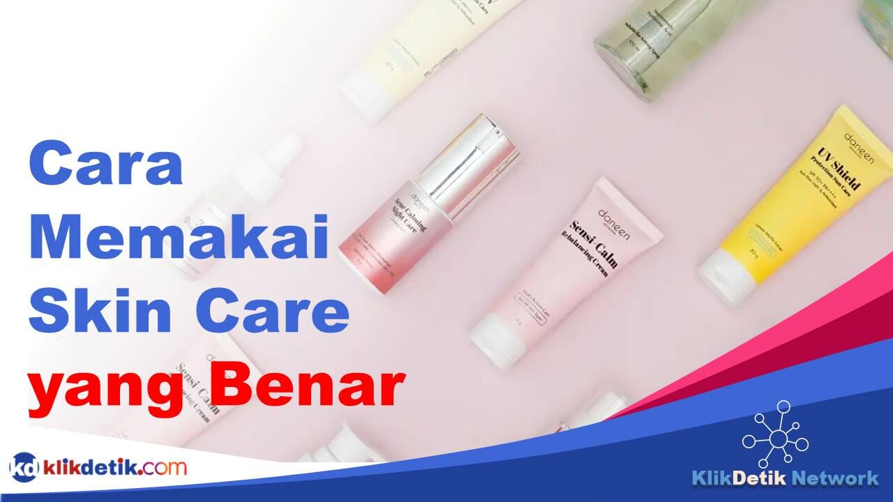 Cara Memakai Skin Care yang Benar