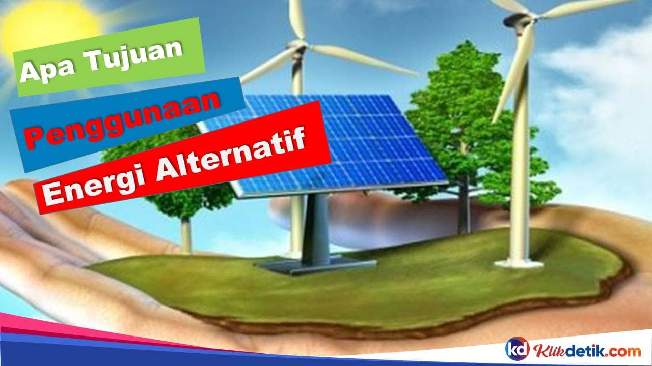 Apa tujuan penggunaan energi alternatif