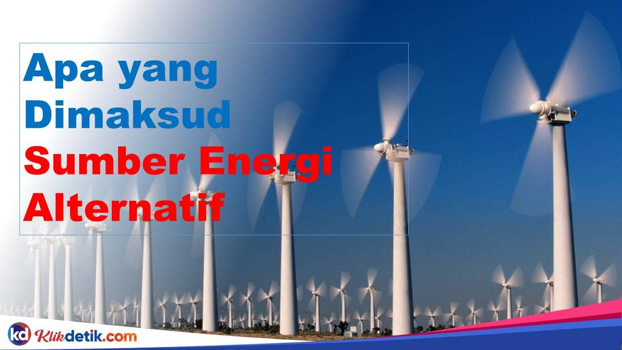 Apa yang Dimaksud Sumber Energi Alternatif