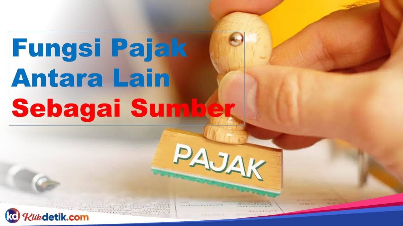 Fungsi Pajak Antara Lain Sebagai Sumber