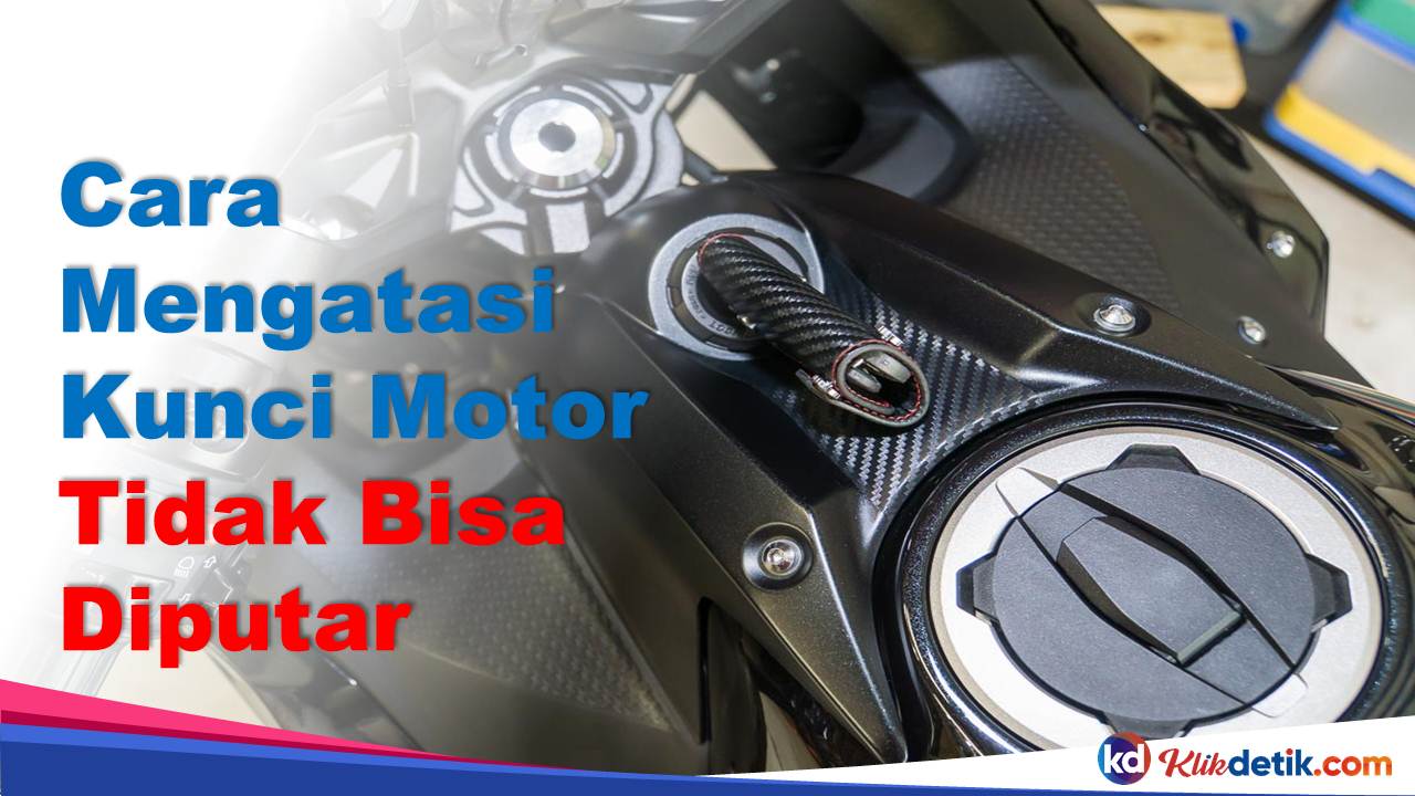 Cara Mengatasi Kunci Motor Tidak Bisa Diputar