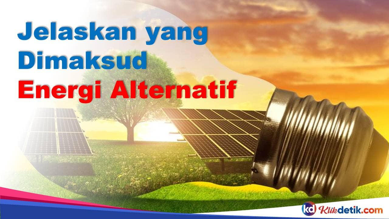 Jelaskan yang dimaksud dengan Energi Alternatif