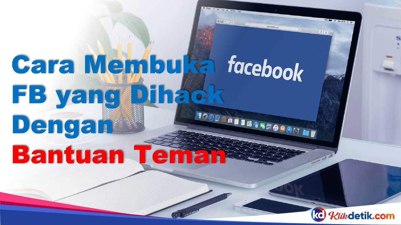 Cara Membuka FB yang Dihack Dengan Bantuan Teman