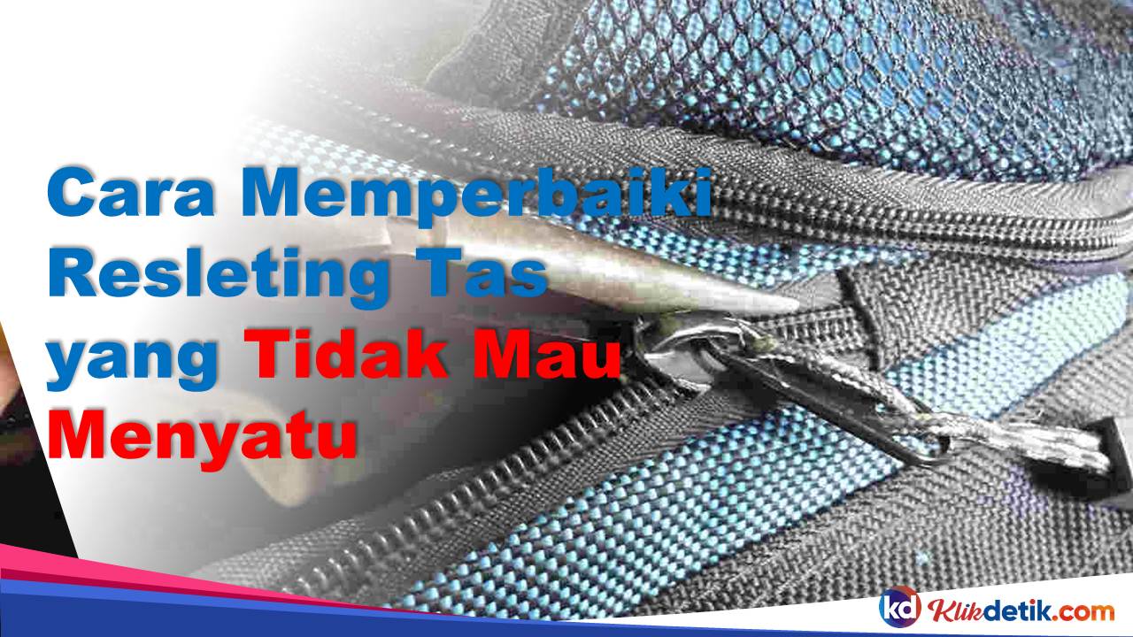 Cara Memperbaiki Resleting Tas yang Tidak Mau Menyatu