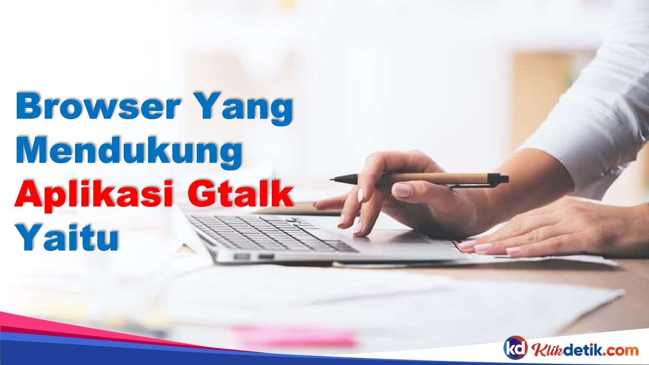 Browser Yang Mendukung Aplikasi Gtalk Yaitu