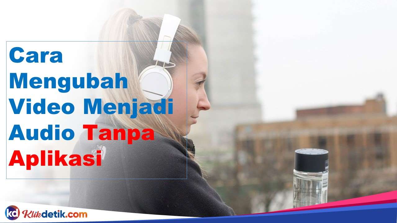 Cara Mengubah Video Menjadi Audio Tanpa Aplikasi