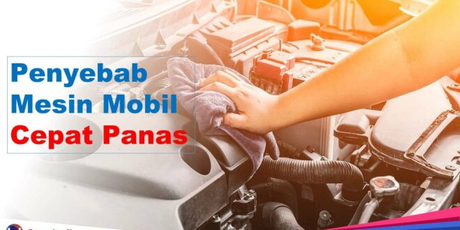 Penyebab Mesin Mobil Cepat Panas